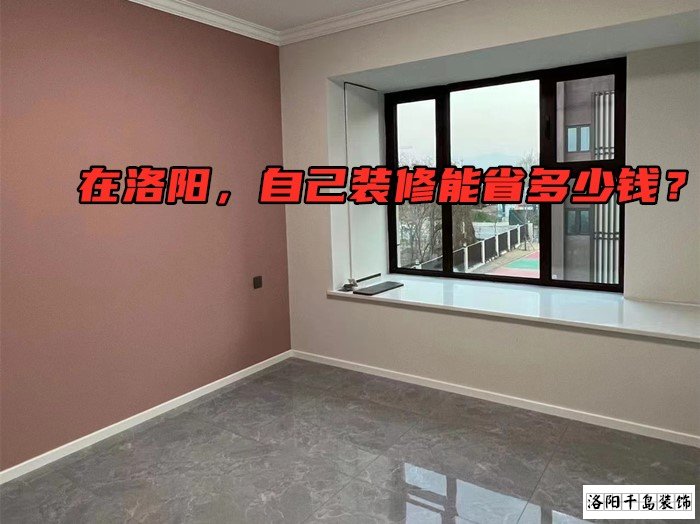 在洛陽，自己裝修能省多少錢？